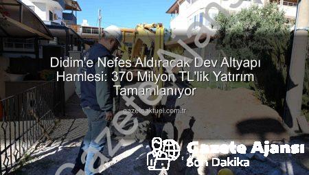 Didim’e Nefes Aldıracak Dev Altyapı Hamlesi: 370 Milyon TL’lik Yatırım Tamamlanıyor