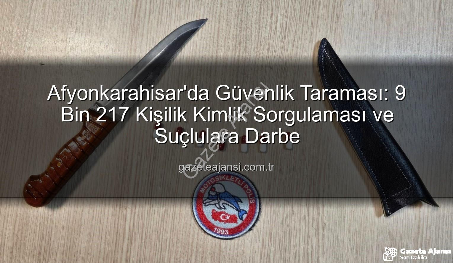 Afyonkarahisar güvenlik taraması - Afyonkarahisar'da Güvenlik Taraması: 9 Bin 217 Kişilik Kimlik Sorgulaması ve Suçlulara Darbe