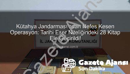 Kütahya Jandarması’ndan Nefes Kesen Operasyon: Tarihi Eser Niteliğindeki 28 Kitap Ele Geçirildi!