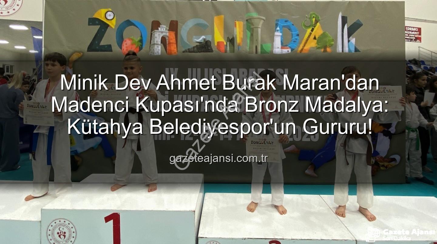 Ahmet Burak Maran - Minik Dev Ahmet Burak Maran'dan Madenci Kupası'nda Bronz Madalya: Kütahya Belediyespor'un Gururu!