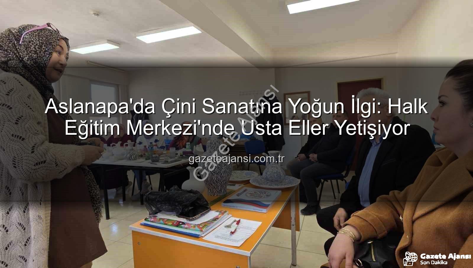Aslanapa çini kursu - Aslanapa'da Çini Sanatına Yoğun İlgi: Halk Eğitim Merkezi'nde Usta Eller Yetişiyor