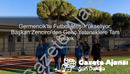 Germencik’te Futbol Ateşi Yükseliyor: Başkan Zencirci’den Genç Yeteneklere Tam Destek