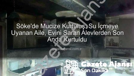 Söke’de Mucize Kurtuluş: Su İçmeye Uyanan Aile, Evini Saran Alevlerden Son Anda Kurtuldu