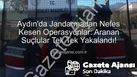 Aydın’da Jandarmadan Nefes Kesen Operasyonlar: Aranan Suçlular Tek Tek Yakalandı!