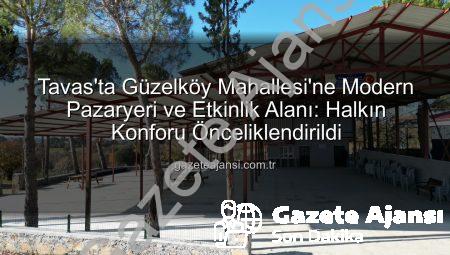 Tavas’ta Güzelköy Mahallesi’ne Modern Pazaryeri ve Etkinlik Alanı: Halkın Konforu Önceliklendirildi