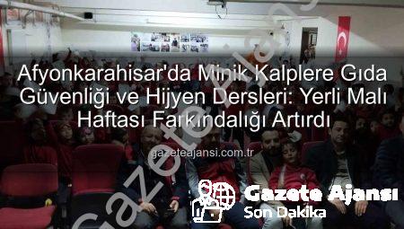 Afyonkarahisar’da Minik Kalplere Gıda Güvenliği ve Hijyen Dersleri: Yerli Malı Haftası Farkındalığı Artırdı