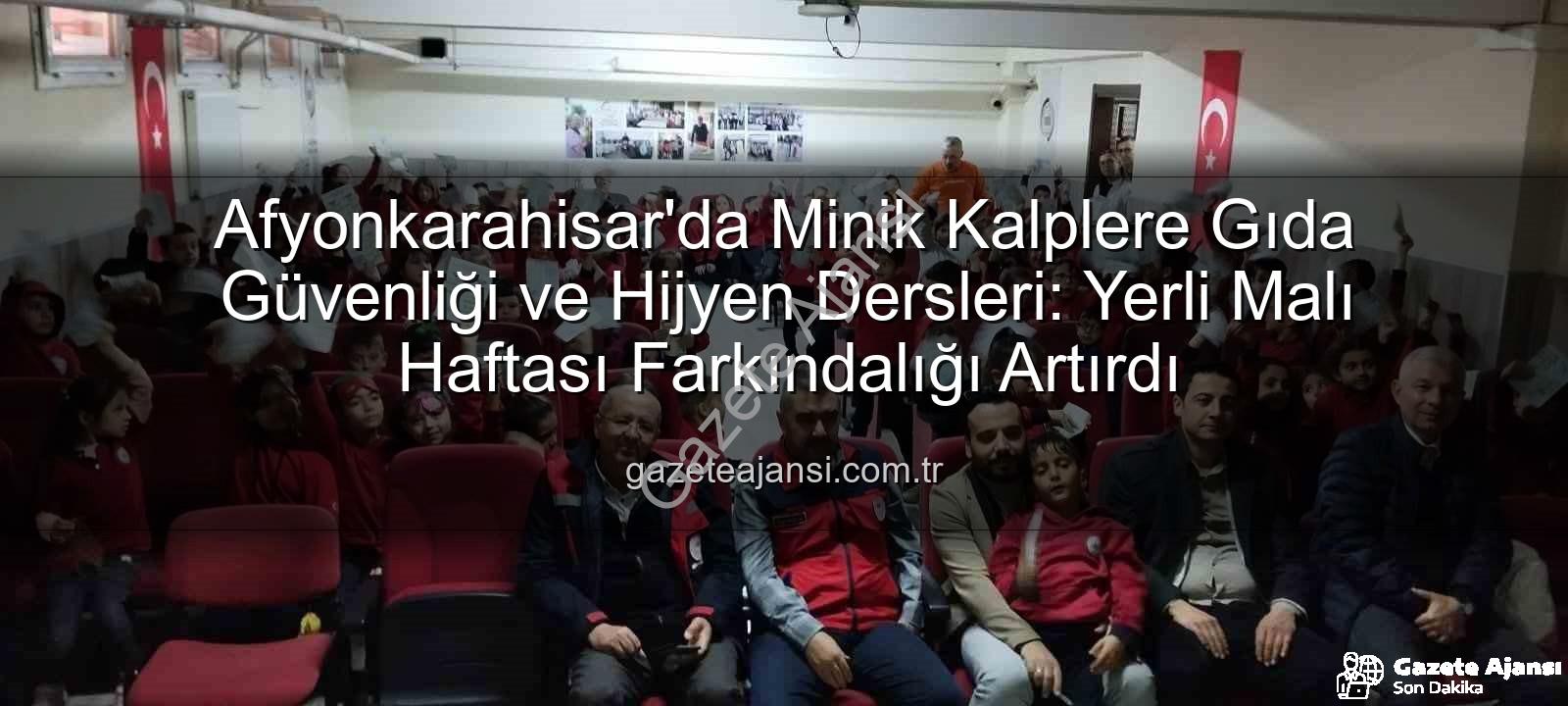 gıda güvenliği eğitimi - Afyonkarahisar'da Minik Kalplere Gıda Güvenliği ve Hijyen Dersleri: Yerli Malı Haftası Farkındalığı Artırdı