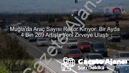 Muğla’da Araç Sayısı Rekor Kırıyor: Bir Ayda 4 Bin 269 Artışla Yeni Zirveye Ulaştı