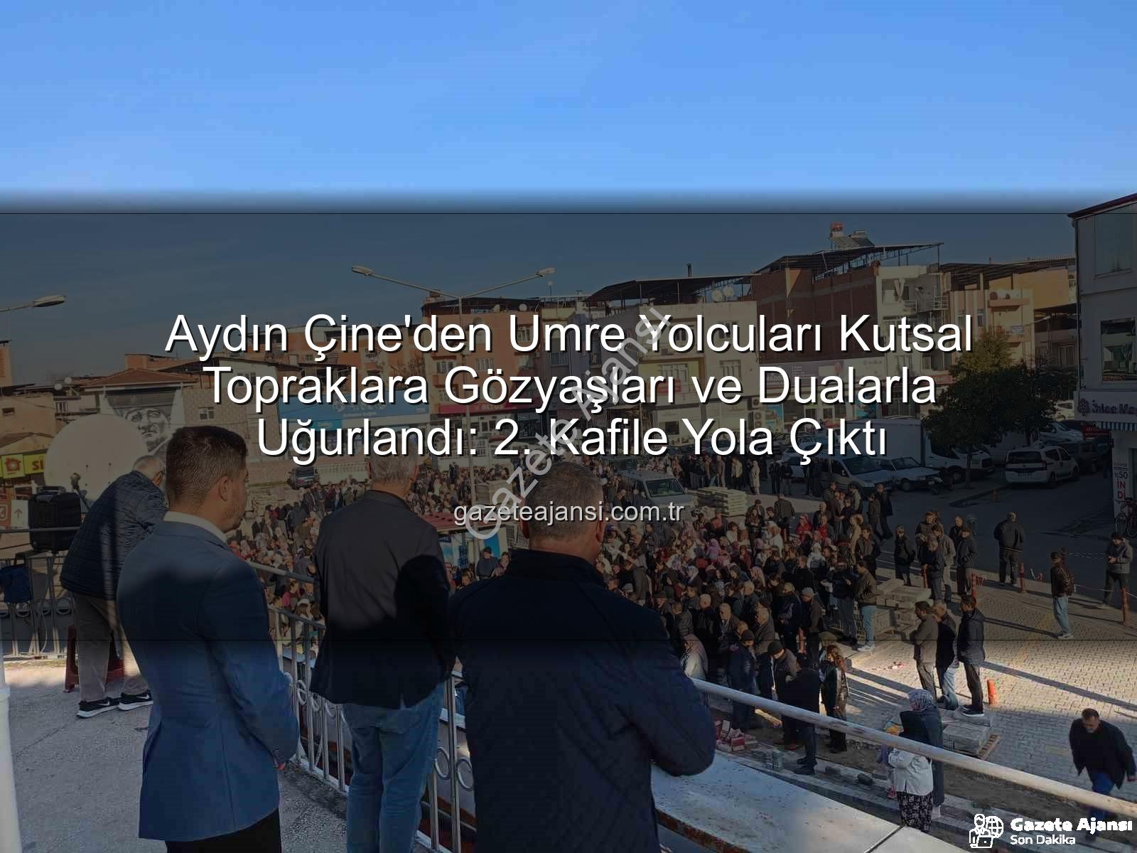 Çine umre - Aydın Çine'den Umre Yolcuları Kutsal Topraklara Gözyaşları ve Dualarla Uğurlandı: 2. Kafile Yola Çıktı