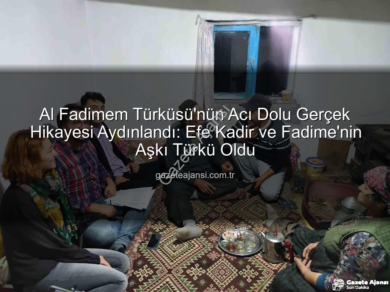 Al Fadimem türküsü - Al Fadimem Türküsü'nün Acı Dolu Gerçek Hikayesi Aydınlandı: Efe Kadir ve Fadime'nin Aşkı Türkü Oldu