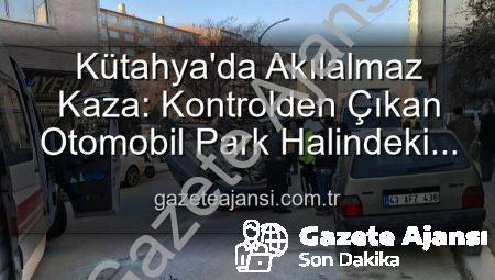 Kütahya’da Akılalmaz Kaza: Kontrolden Çıkan Otomobil Park Halindeki Araçlara Dalıp Takla Attı, 2 Yaralı