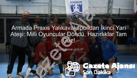 Armada Praxis Yalıkavakspor’dan İkinci Yarı Ateşi: Milli Oyuncular Döndü, Hazırlıklar Tam Gaz!