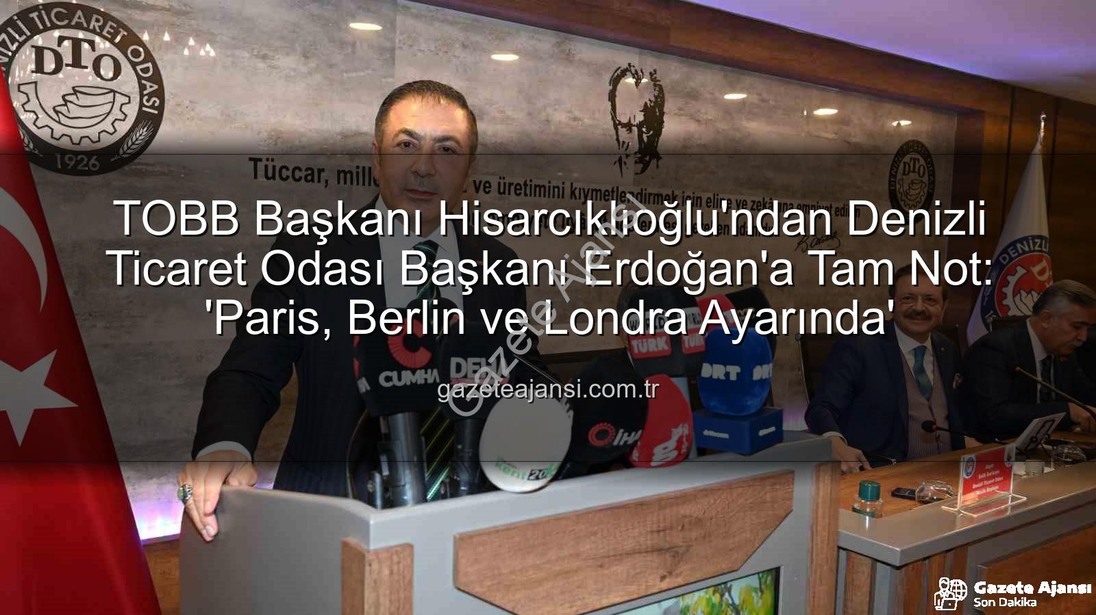 Denizli Ticaret Odası - TOBB Başkanı Hisarcıklıoğlu'ndan Denizli Ticaret Odası Başkanı Erdoğan'a Tam Not: 'Paris, Berlin ve Londra Ayarında'