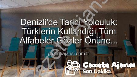 Denizli’de Tarihi Yolculuk: Türklerin Kullandığı Tüm Alfabeler Gözler Önüne Serildi