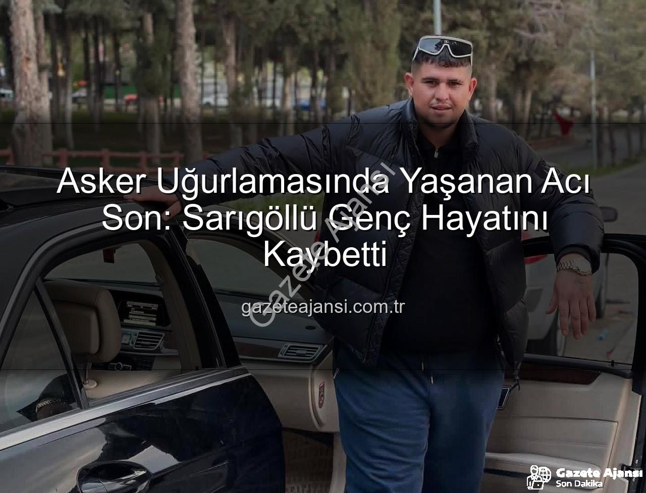 Sarıgöl asker uğurlaması - Asker Uğurlamasında Yaşanan Acı Son: Sarıgöllü Genç Hayatını Kaybetti