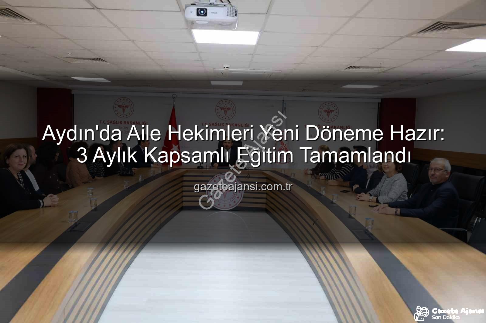 aile hekimleri eğitimi - Aydın'da Aile Hekimleri Yeni Döneme Hazır: 3 Aylık Kapsamlı Eğitim Tamamlandı
