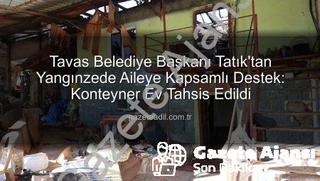 Denizli’de Elektrik Panosundan Çıkan Yangında Evi Kullanılamaz Hale Gelen Aileye Tavas Belediye Başkanı’ndan Konteyner Destek