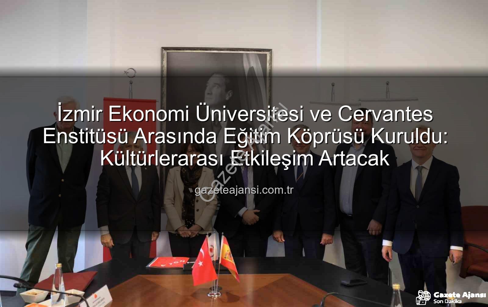 eğitim iş birliği - İzmir Ekonomi Üniversitesi ve Cervantes Enstitüsü Arasında Eğitim Köprüsü Kuruldu: Kültürlerarası Etkileşim Artacak