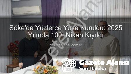 Söke’de Yüzlerce Yuva Kuruldu: 2025 Yılında 100. Nikah Kıyıldı