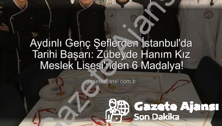 Aydınlı Genç Şeflerden İstanbul’da Tarihi Başarı: Zübeyde Hanım Kız Meslek Lisesi’nden 6 Madalya!