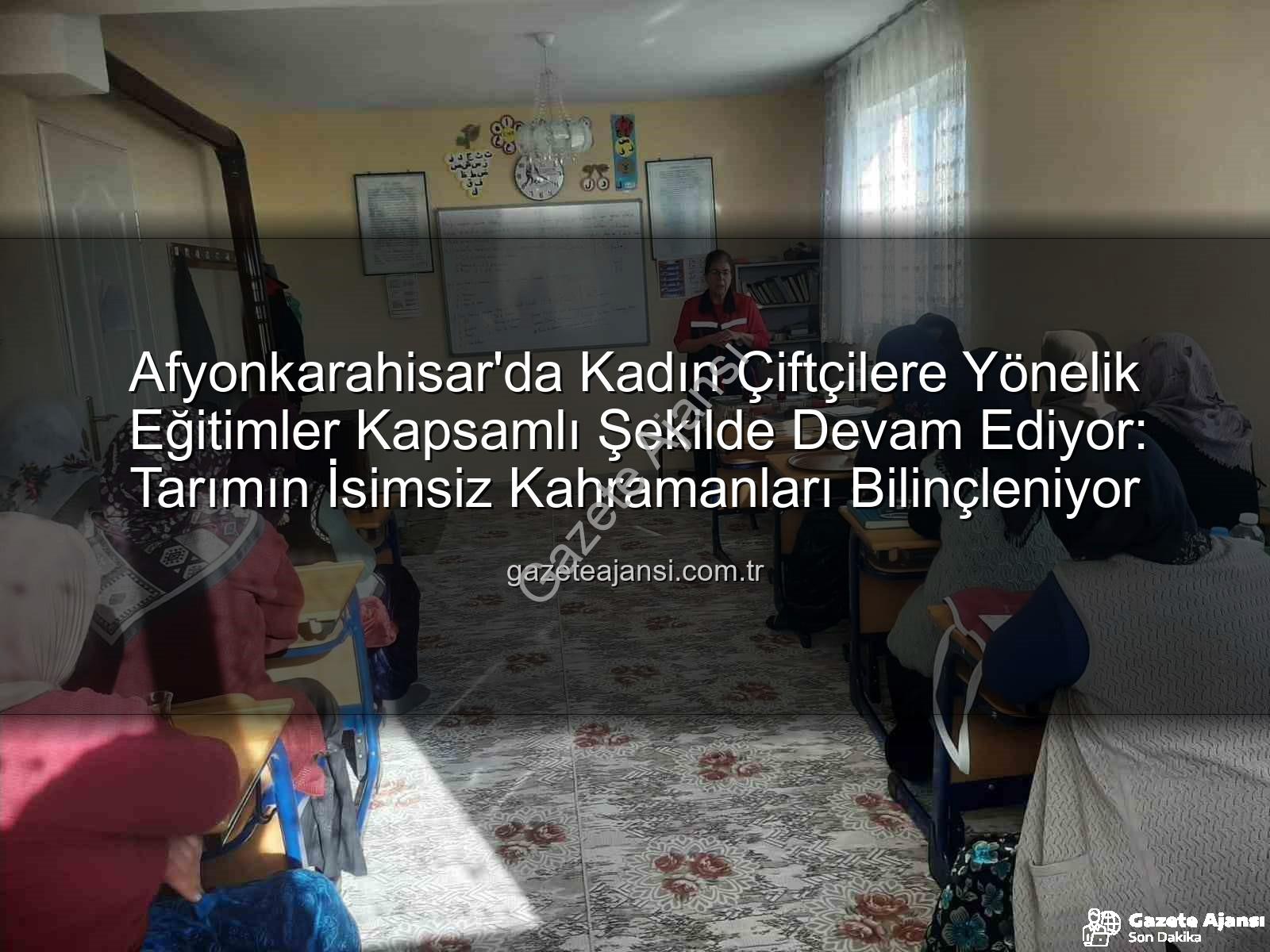 kadın çiftçi eğitimleri - Afyonkarahisar'da Kadın Çiftçilere Yönelik Eğitimler Kapsamlı Şekilde Devam Ediyor: Tarımın İsimsiz Kahramanları Bilinçleniyor