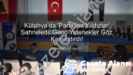 Kütahya’da ‘Parlayan Yıldızlar’ Sahneledi: Genç Yetenekler Göz Kamaştırdı!