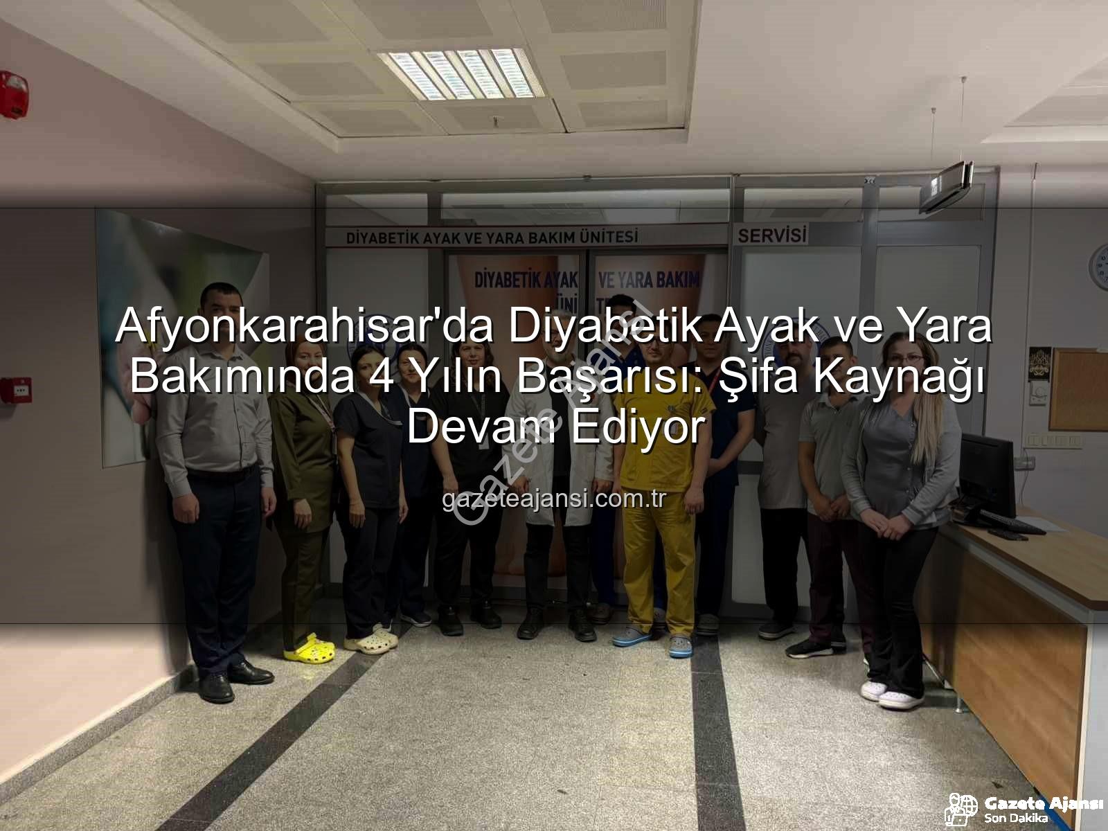 Diyabetik Ayak Yarası Bakımı - Afyonkarahisar'da Diyabetik Ayak ve Yara Bakımında 4 Yılın Başarısı: Şifa Kaynağı Devam Ediyor