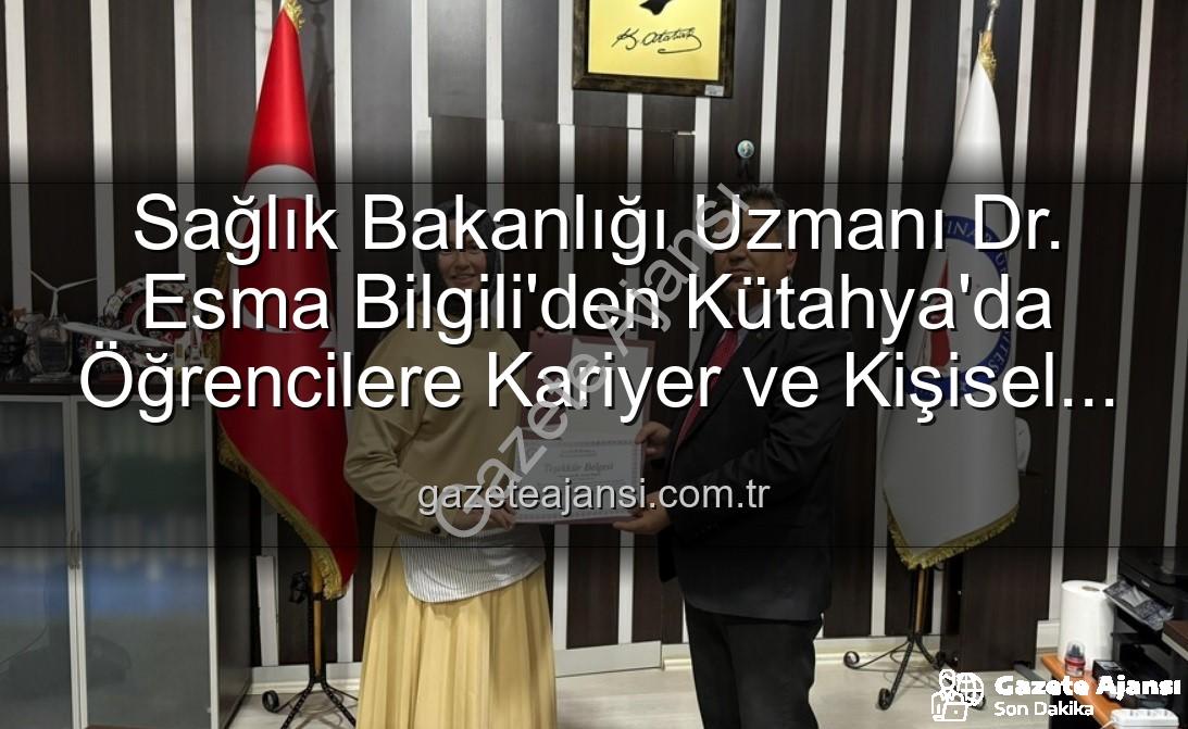 Esma Bilgili kariyer söyleşisi - Sağlık Bakanlığı Uzmanı Dr. Esma Bilgili'den Kütahya'da Öğrencilere Kariyer ve Kişisel Gelişim Söyleşisi