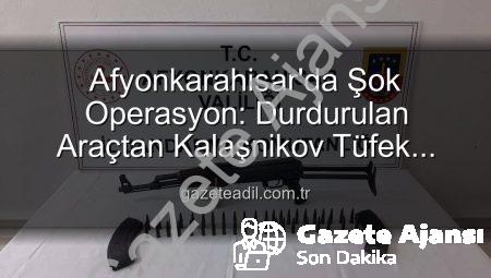 Afyonkarahisar’da Şok Operasyon: Şüpheli Araçtan Kalaşnikov ve Mühimmat Çıktı!