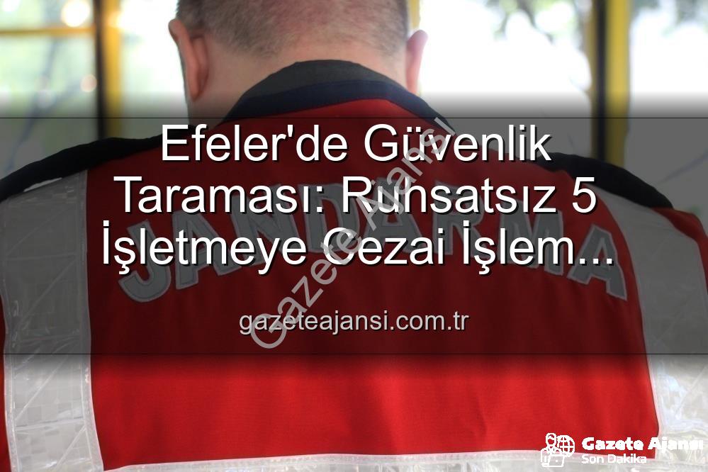 Efeler'de denetim - Efeler'de Güvenlik Taraması: Ruhsatsız 5 İşletmeye Cezai İşlem Uygulandı