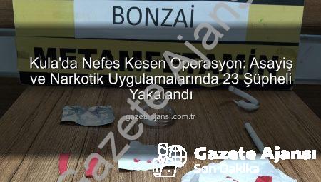 Kula’da Nefes Kesen Operasyon: Asayiş ve Narkotik Uygulamalarında 23 Şüpheli Yakalandı