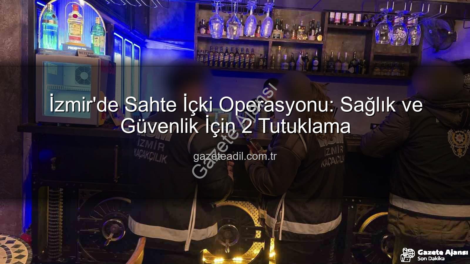 sahte içki operasyonu - İzmir'de Sahte İçki Operasyonu: Sağlık Kabusu Önleniyor, 2 Kişi Tutuklandı