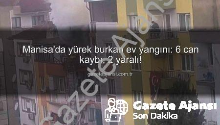 Manisa’da yürek burkan ev yangını: 6 can kaybı, 2 yaralı!