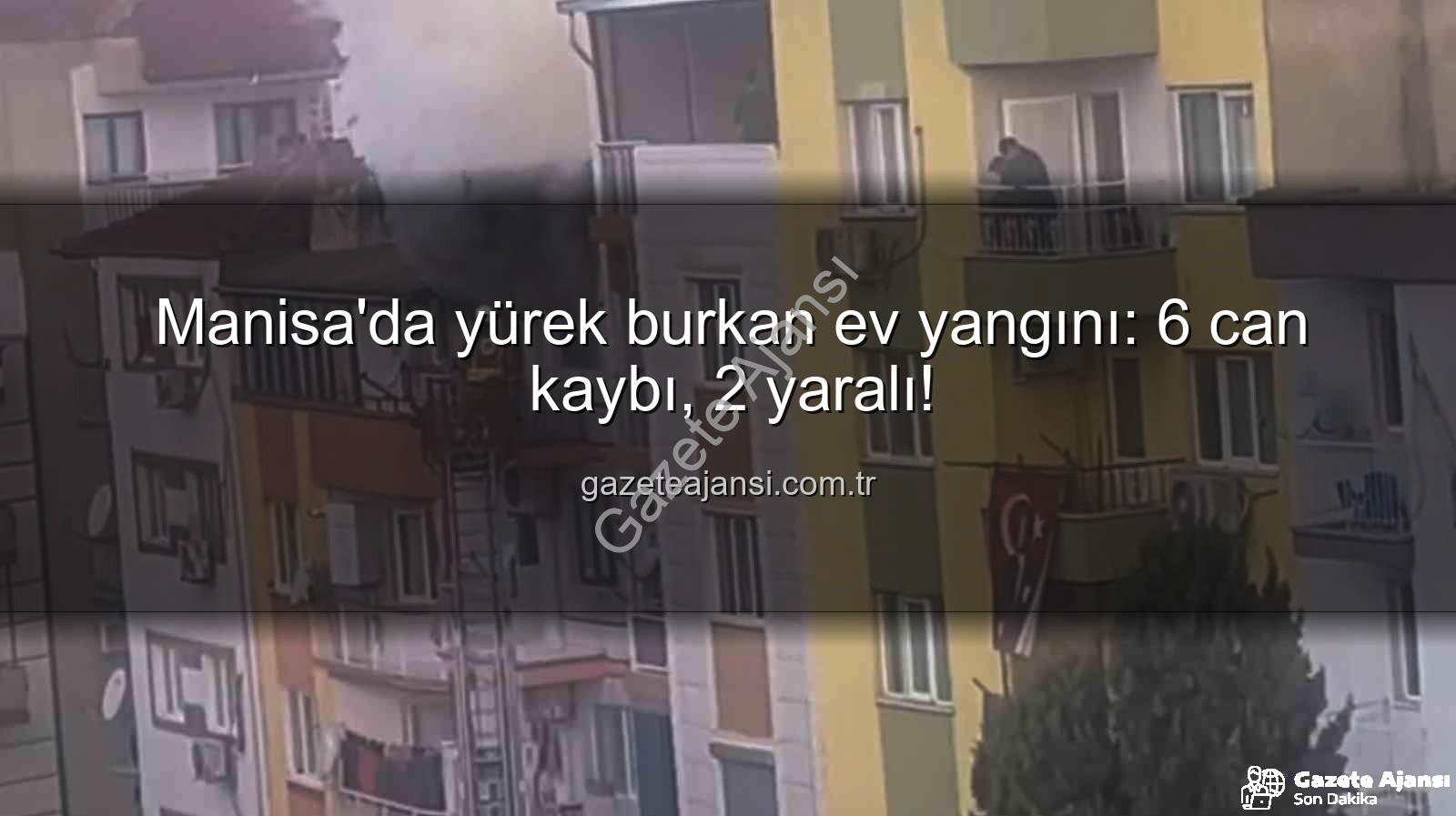 Manisa ev yangını - Manisa'da yürek burkan ev yangını: 6 can kaybı, 2 yaralı!