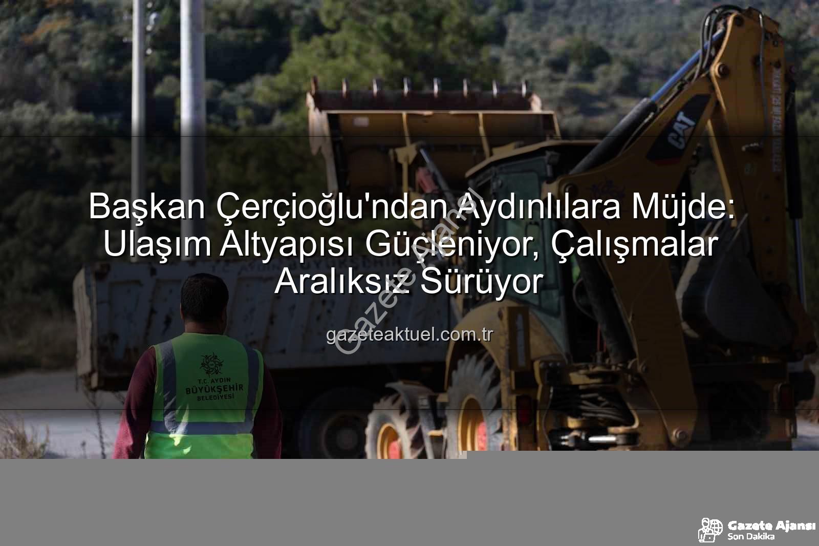 Aydın altyapı çalışmaları - Başkan Çerçioğlu'ndan Aydın'a Müjde: Altyapı ve Yol Çalışmaları Kapsamlı Şekilde Devam Ediyor