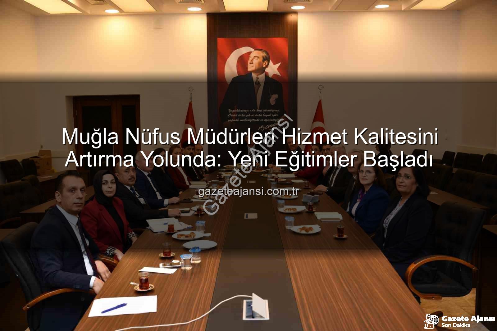 hizmet kalitesi - Muğla Nüfus Müdürleri Hizmet Kalitesini Artırma Yolunda: Yeni Eğitimler Başladı