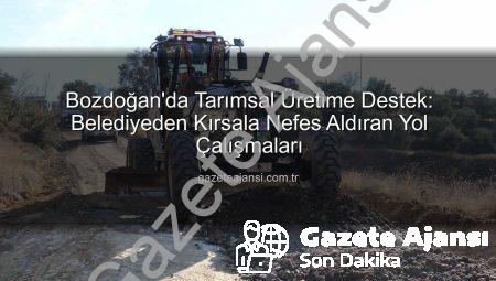 Bozdoğan’da Tarımsal Üretime Destek: Belediyeden Kırsala Nefes Aldıran Yol Çalışmaları