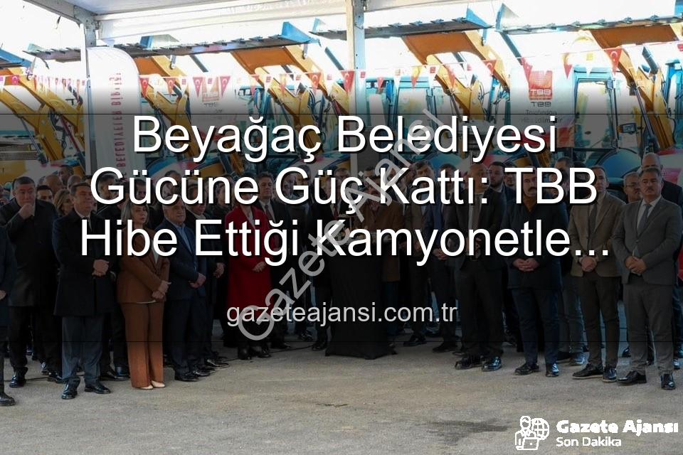 Beyağaç Belediyesi kamyonet - Beyağaç Belediyesi Gücüne Güç Kattı: TBB Hibe Ettiği Kamyonetle Hizmet Ağını Genişletiyor