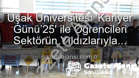 Uşak Üniversitesi ‘Kariyer Günü’25’ ile Öğrencileri Sektörün Yıldızlarıyla Buluşturdu