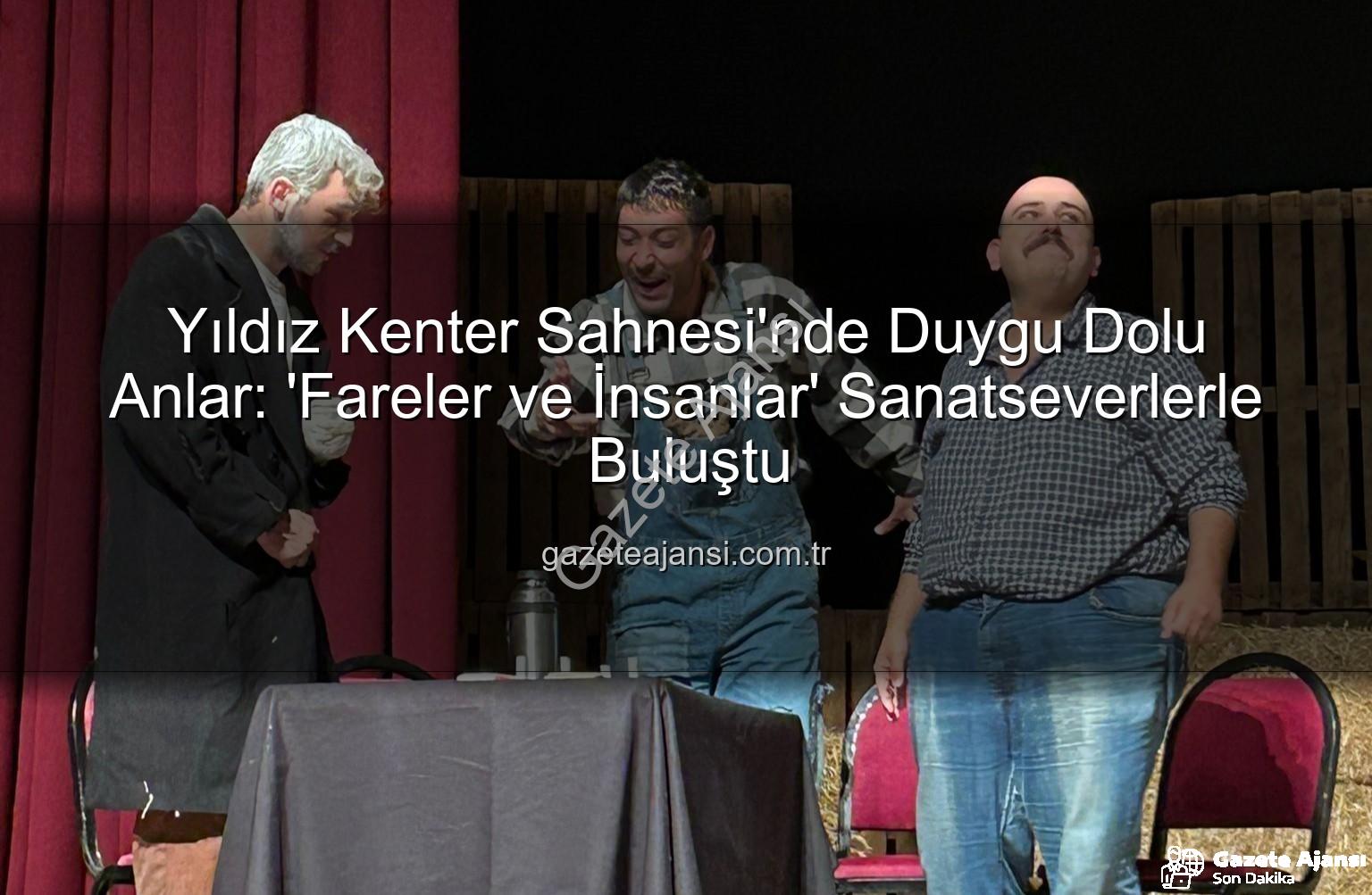 Fareler ve İnsanlar - Yıldız Kenter Sahnesi'nde Duygu Dolu Anlar: 'Fareler ve İnsanlar' Sanatseverlerle Buluştu