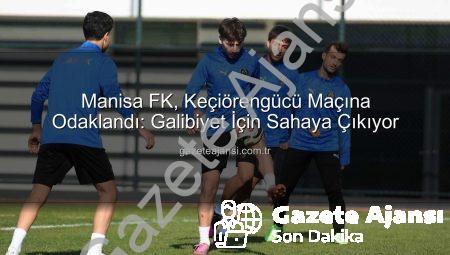 Manisa FK, Keçiörengücü Maçına Odaklandı: Galibiyet İçin Sahaya Çıkıyor