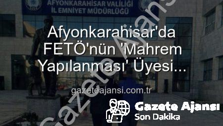 Afyonkarahisar’da FETÖ’nün ‘Mahrem Yapılanması’ Üyesi Yakalandı: 6 Yıl 3 Ay Hapis Cezası Kesildi