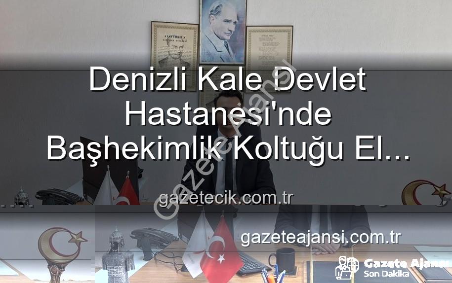 Kale Devlet Hastanesi - Kale Devlet Hastanesi'nde Sürpriz Başhekim Değişikliği: Genç ve Dinamik İsim Göreve Başladı