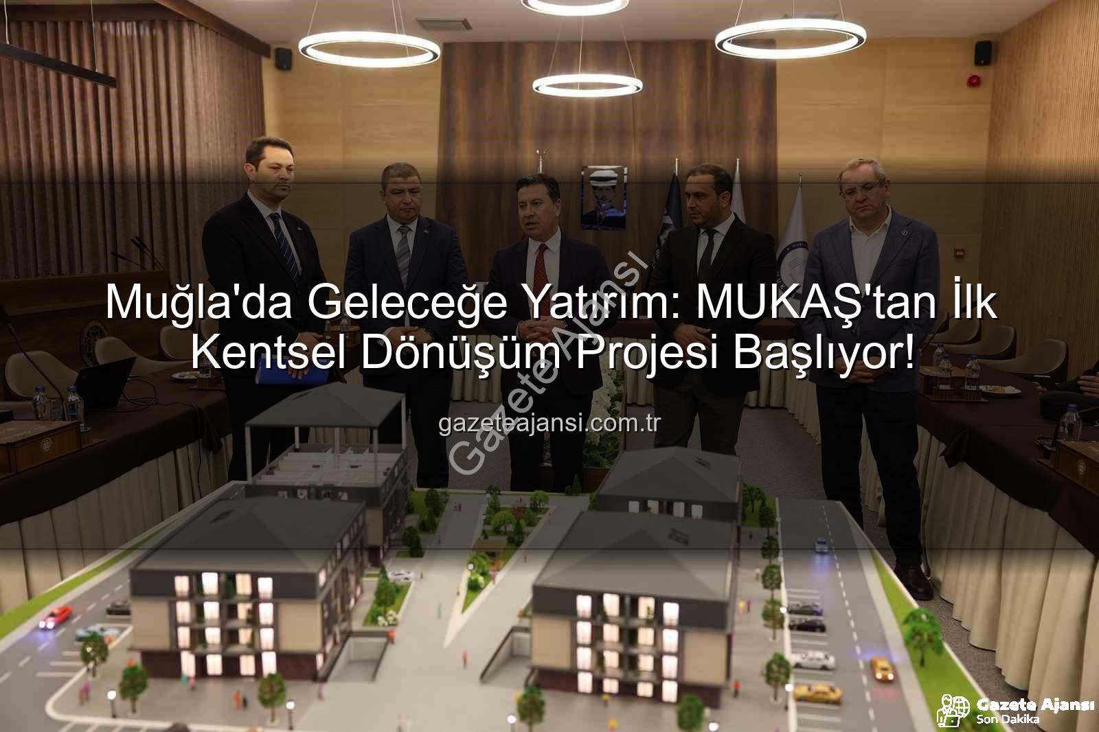 Muğla kentsel dönüşüm - Muğla'da Geleceğe Yatırım: MUKAŞ'tan İlk Kentsel Dönüşüm Projesi Başlıyor!