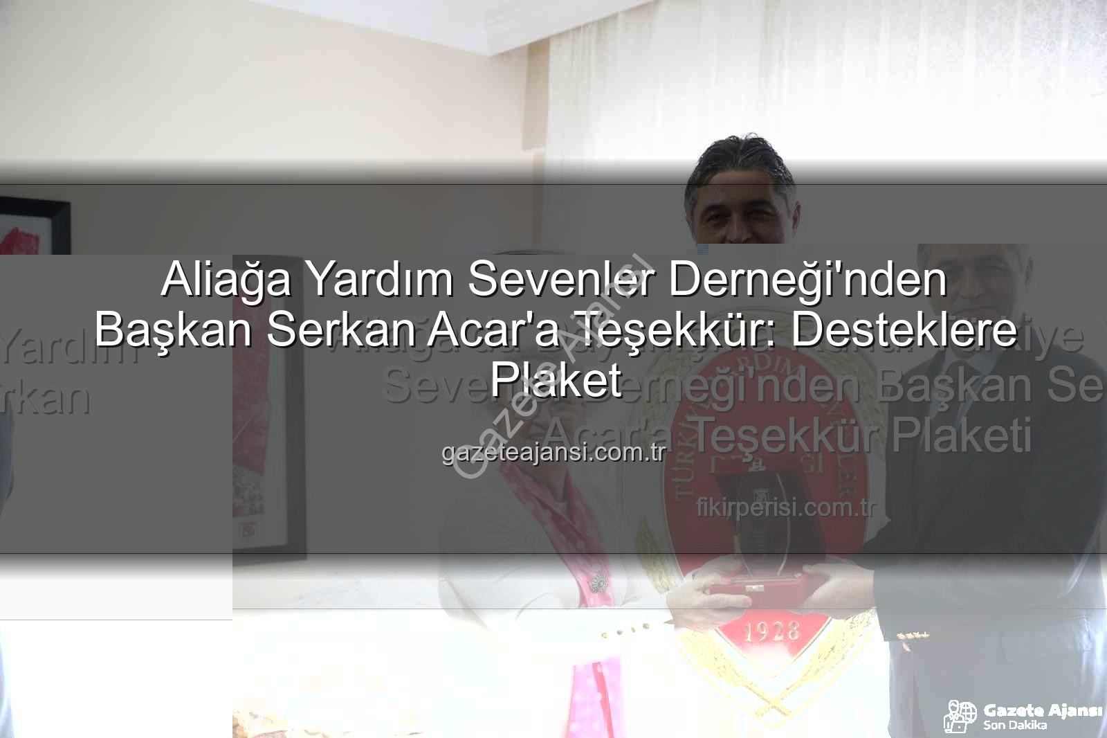Aliağa Yardım Sevenler Derneği - Aliağa Yardım Sevenler Derneği'nden Başkan Serkan Acar'a Teşekkür: Desteklere Plaket