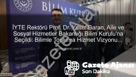 İYTE Rektörü Prof. Dr. Yusuf Baran, Aile ve Sosyal Hizmetler Bakanlığı Bilim Kurulu’na Seçildi: Bilimle Topluma Hizmet Vizyonu Güçleniyor