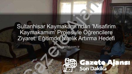 Sultanhisar Kaymakamı’ndan ‘Misafirim Kaymakamım’ Projesiyle Öğrencilere Ziyaret: Eğitimde Nitelik Artırma Hedefi