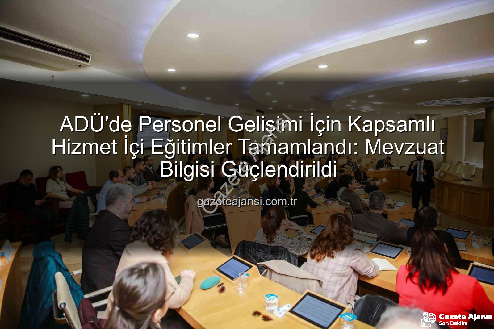 hizmet içi eğitim - ADÜ'de Personel Gelişimi İçin Kapsamlı Hizmet İçi Eğitimler Tamamlandı: Mevzuat Bilgisi Güçlendirildi