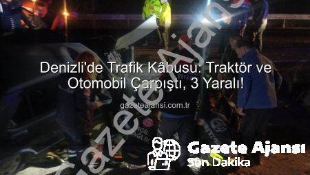 Denizli’de Trafik Kâbusu: Traktör ve Otomobil Çarpıştı, 3 Yaralı!