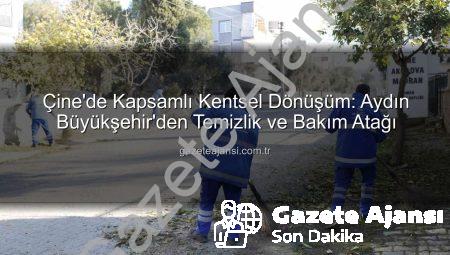 Çine’de Kapsamlı Kentsel Dönüşüm: Aydın Büyükşehir’den Temizlik ve Bakım Atağı